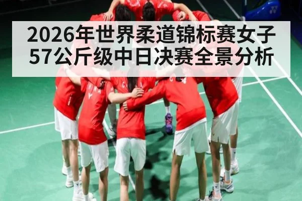 2026年世界柔道锦标赛女子57公斤级中日决赛全景分析
