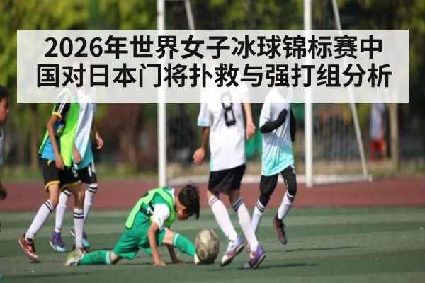 2026年世界女子冰球锦标赛中国对日本门将扑救与强打组分析